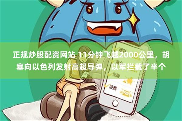 正规炒股配资网站 11分钟飞越2000公里，胡塞向以色列发射高超导弹，以军拦截了半个