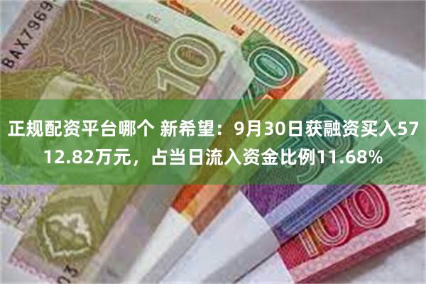 正规配资平台哪个 新希望：9月30日获融资买入5712.82万元，占当日流入资金比例11.68%